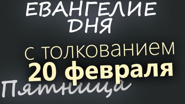 20 февраля Пятница Евангелие дня 2026 с толкованием