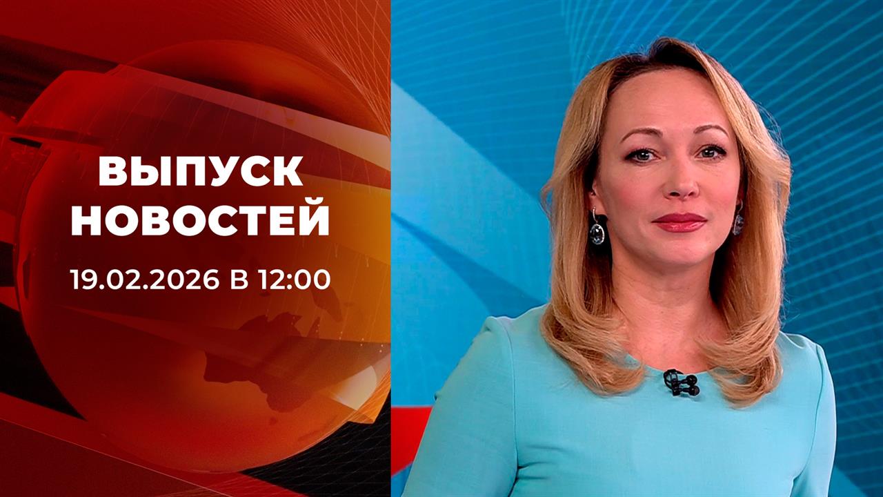 Выпуск новостей в 12:00 от 19.02.2026 смотреть онлайн