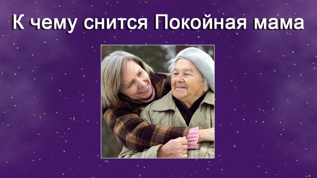 К чему снится Покойная мама - толкование сна смотреть онлайн