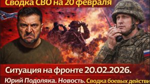 Сводка СВО на 20 февраля. Ситуация на фронте 20.02.2026. Юрий Подоляка Новость. Сводки СВО с фронта
