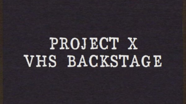 PROJECT X - VHS BACKSTAGE