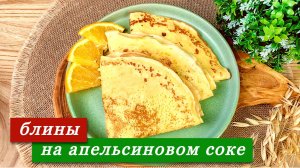 Блины на апельсиновом соке. Тонкие и нежные