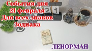 События дня 21.02.26 Для всех знаков Зодиака/Таро Прогноз/ЛЕНОРМАН