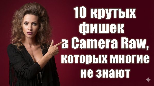 10 крутых фишек в Camera Raw, которых многие не знают