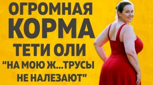 Здоровенная корма тети Оли. Расскажу тебе. Любовные истории