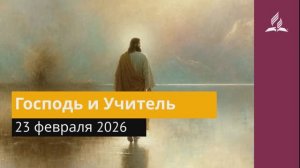23 февраля 2026. Господь и Учитель. Иисус - величайшее имя.