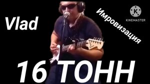 16 тонн. Музыка, вокал, гитара Vlad Ivanov. Слова народные.)