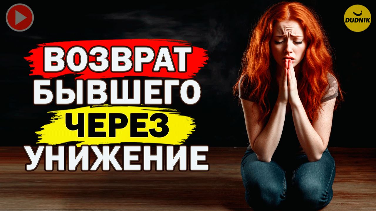 Быстрый Возврат Бывшего через Унижения!