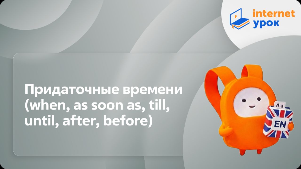 Английский язык 7-8 классы. Придаточные времени (when, As Soon As, Till, Until, After, Before)