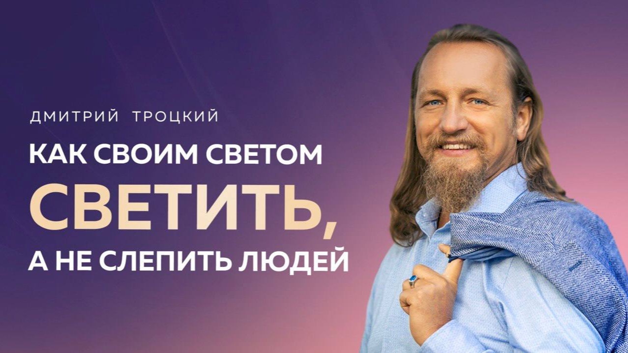 КАК СВОИМ СВЕТОМ СВЕТИТЬ, А НЕ СЛЕПИТЬ ЛЮДЕЙ. Дмитрий Троцкий смотреть онлайн