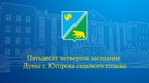 Прямая трансляция 54 заседания Думы города Югорска седьмого созыва