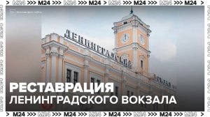 Реставрация Ленинградского вокзала завершится в 2026 году - Москва 24