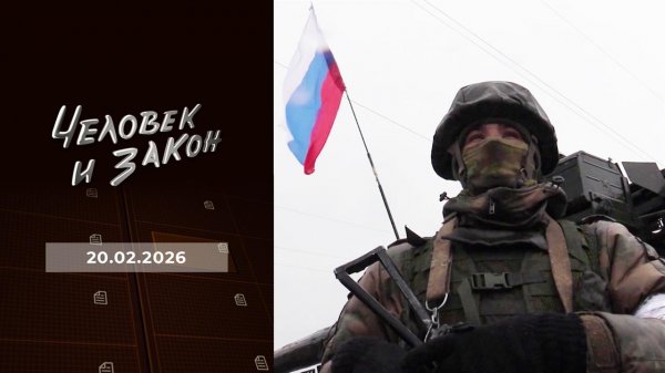 Человек и закон. Выпуск от 20.02.2026