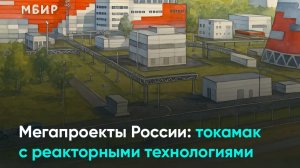 Мегапроекты России токамак с реакторными технологиями