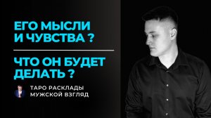 Его мысли и чувства?🔥Что он думает и что сделает? Таро расклад
