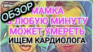 САМВЕЛ АДАМЯН, ОБЗОР ОТ ОЛЬГИ, МАМКА МОЖЕТ В ЛЮБУЮ МИНУТУ УМЕРЕТЬ, СРОЧНО ИЩЕМ КАРДИОЛОГА..