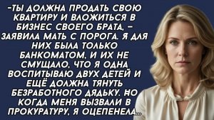 -Ты должна продать свою квартиру и вложиться в бизнес своего брата, — заявила мать с порога.