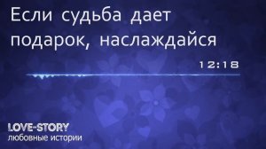 История любви | Если судьба дает подарок, наслаждайся