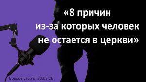 Бодрое утро 20.02.26 - «8 причин из-за которых человек не остается в церкви»