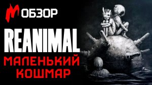 Обзор REANIMAL — Авторы LITTLE NIGHTMARES переиграли и уничтожили LITTLE NIGHTMARES
