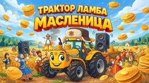ТРАКТОР ЛАМБА МАСЛЕНИЦА. Качаем на масленицу. Песенка про трактор