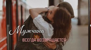 Песня Мужчина всегда возвращается. С 23 февраля. Красивая песня про мужчину и женщину, про любовь