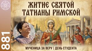 #881 Житие Святой ТАТИАНЫ РИМСКОЙ. Кому Бог даёт благодать переносить мучения?