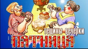 ПЯТЫЙ ДЕНЬ МАСЛЕНИЦЫ – "ТЁЩИНЫ ВЕЧЁРКИ"