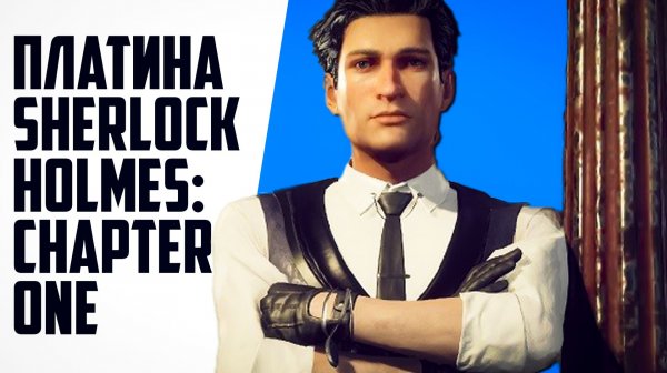 Платина Sherlock Holmes: Chapter One / Sherlock Holmes: Chapter One 100% достижений