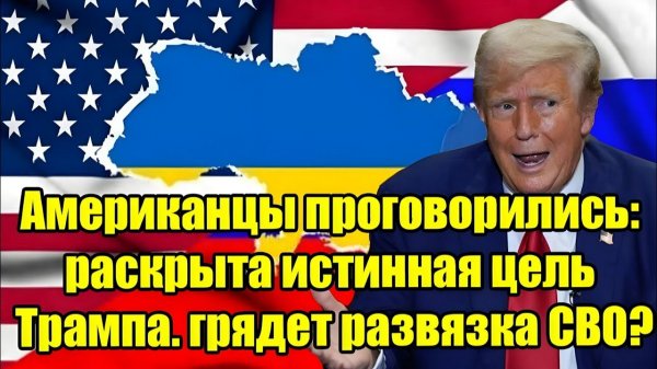 Американцы проговорились: истинная цель Трампа раскрыта — приближается развязка СВО?