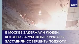 В Москве задержали людей, которых зарубежные кураторы заставили совершить поджоги