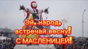 Эй, народ,встречай весну, с Масленицей!