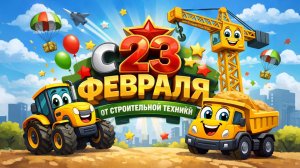 ПОЗДРАВЛЯЮТ С 23 ФЕВРАЛЯ СТРОИТЕЛЬНАЯ ТЕХНИКА И МАШИНКИ. ПЕСЕНКИ ПРО МАШИНКИ