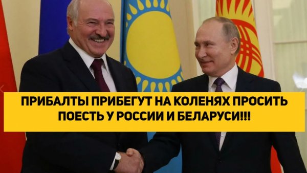 ПРИБАЛТЫ ПРИБЕГУТ НА КОЛЕНЯХ ПРОСИТЬ ПОЕСТЬ У РОССИИ И БЕЛАРУСИ!!!