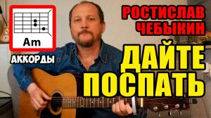 ДАЙТЕ ПОСПАТЬ - РОСТИСЛАВ ЧЕБЫКИН (АККОРДЫ ДЛЯ ГИТАРЫ, БОЙ И ТЕКСТ ПЕСНИ) КАК ИГРАТЬ (РАЗБОР)