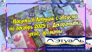 Заказы из приложения Летуаль с августа по декабрь 2025 г (включительно). Декоративка, уход, парфюмы.