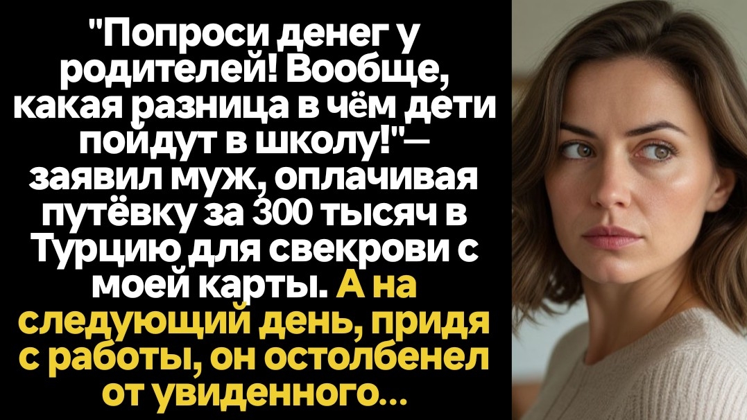 ИСТОРИИ ИЗ ЖИЗНИ/Попроси денег у родителей! - заявил муж, который взял 300 тысяч на путевку свекрови смотреть онлайн