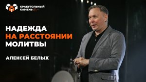 Надежда на расстоянии молитвы | Алексей Белых
