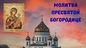 МОЛИТВА ПРЕСВЯТОЙ БОГОРОДИЦЕ
