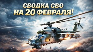 Сводка СВО на 20 Февраля. Новости СВО на Украине. Новости сегодня 20.02.2026