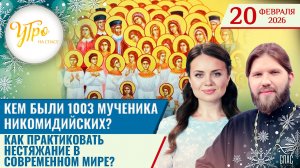 Кем были 1003 мученика Никомидийских? / Как практиковать нестяжание в современном мире?