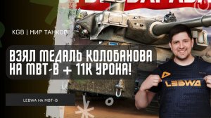 Lebwa ★ ВЗЯЛ МЕДАЛЬ КОЛОБАНОВА НА MBT-B И ВЫДАЛ 11К УРОНА! ЛУЧШИЙ БОЙ ЛЕВШИ В 2026 ГОДУ!