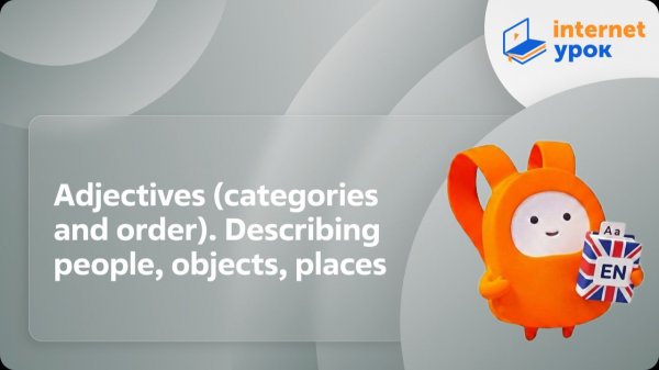 Английский язык 7-8 классы. Adjectives (categories and order). Describing people, objects, places