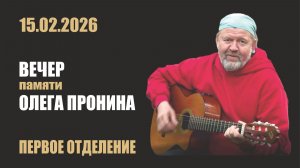Вечер памяти Олега Пронина. 15.02.2026. Первое отделение.