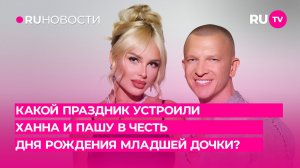 Какой праздник устроили Ханна и Пашу в честь Дня Рождения младшей дочки?