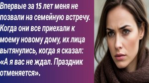 Истории для Вас/Впервые за 15 лет меня не позвали на семейную встречу. Когда они все приехали....