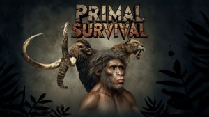 Primal Survival — игра о выживании в доисторическом мире - ГЕЙМПЛЕЙ