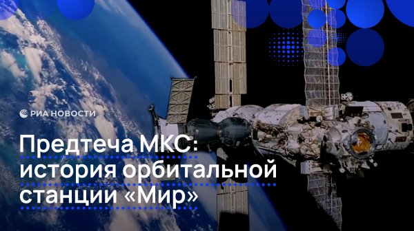 Предтеча МКС: история орбитальной станции "Мир"