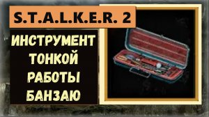 S.T.A.L.K.E.R.2:Heart of Chornobyl Как найти инструмент для тонкой работы Банзаю (видео гайд)