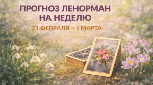 ⚡ ЧЕГО ЖДАТЬ 23 февраля - 1 марта? ПРОГНОЗ ЛЕНОРМАН на неделю. Деньги, Любовь, Здоровье.